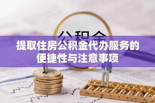 江山提取住房公积金代办服务的便捷性与注意事项